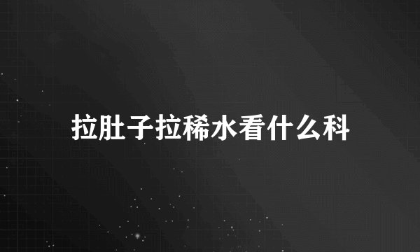 拉肚子拉稀水看什么科