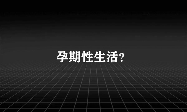 孕期性生活?