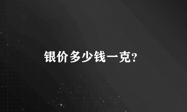 银价多少钱一克？
