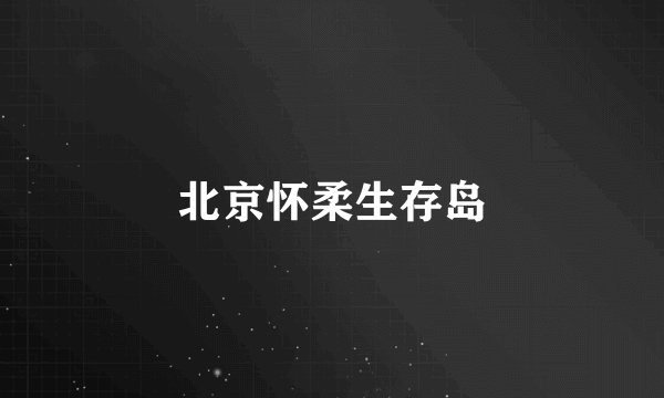 北京怀柔生存岛