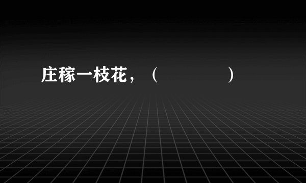 庄稼一枝花,( )