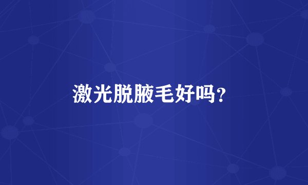 激光脱腋毛好吗？