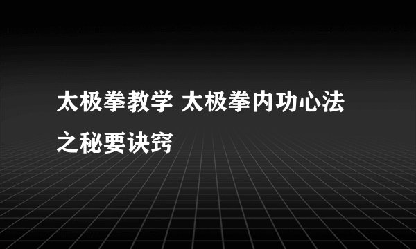 太极拳教学 太极拳内功心法之秘要诀窍