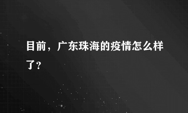 目前，广东珠海的疫情怎么样了？
