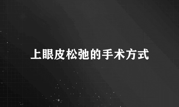 上眼皮松弛的手术方式