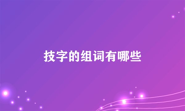 技字的组词有哪些