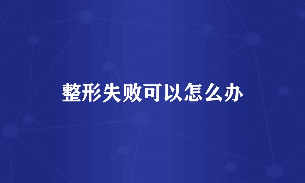 整形失败可以怎么办