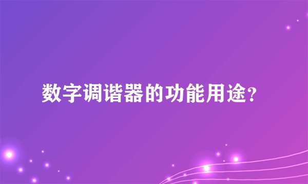 数字调谐器的功能用途？