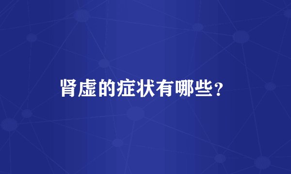 肾虚的症状有哪些？