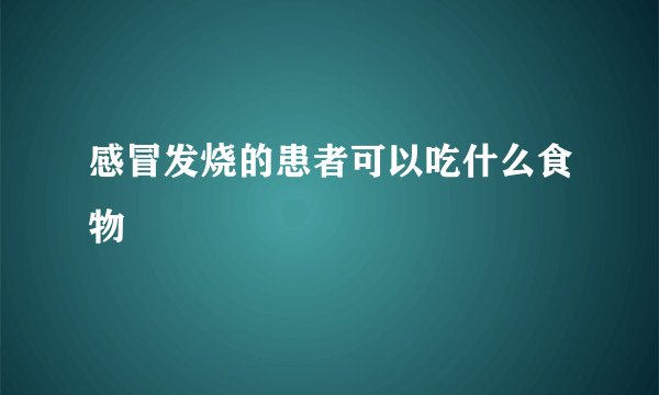 感冒发烧的患者可以吃什么食物