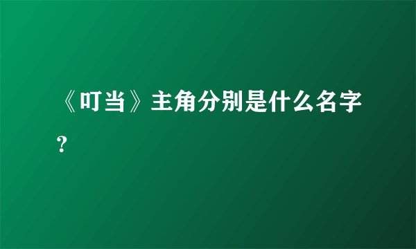 《叮当》主角分别是什么名字？