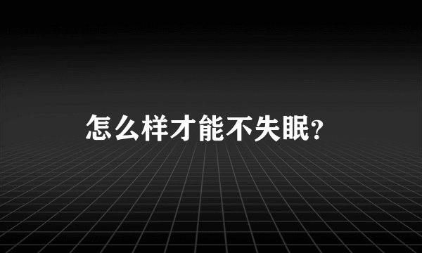 怎么样才能不失眠?