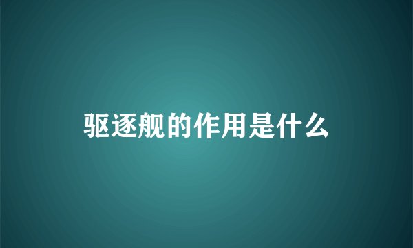驱逐舰的作用是什么