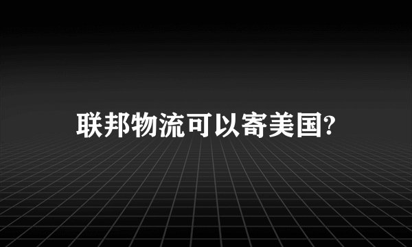 联邦物流可以寄美国?