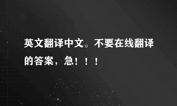 英文翻译中文。不要在线翻译的答案，急！！！
