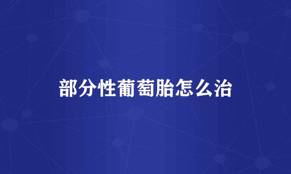 部分性葡萄胎怎么治