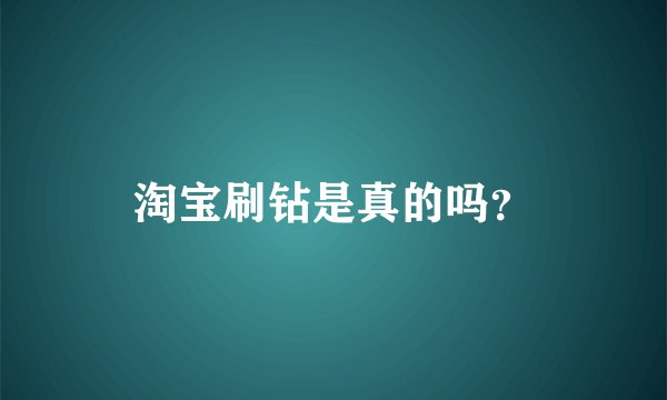 淘宝刷钻是真的吗？