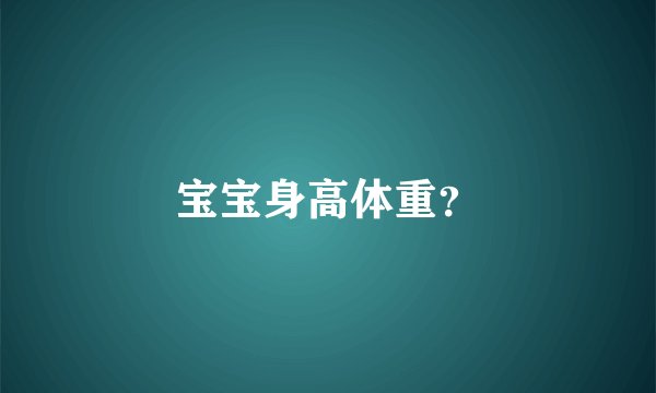 宝宝身高体重？