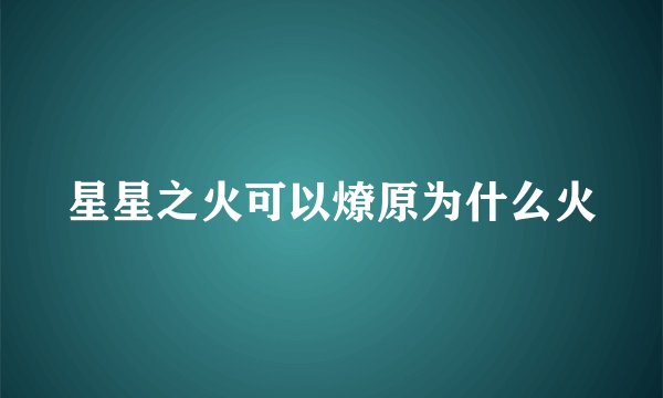 星星之火可以燎原为什么火