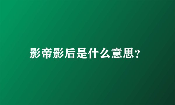 影帝影后是什么意思？