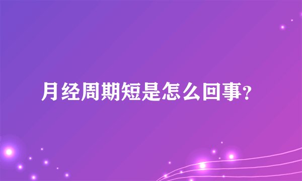 月经周期短是怎么回事?