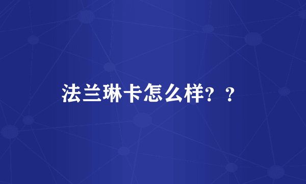 法兰琳卡怎么样？？