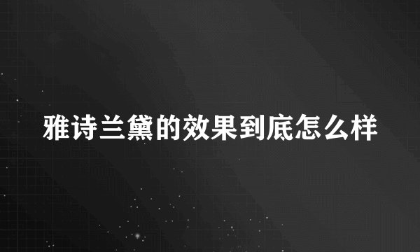 雅诗兰黛的效果到底怎么样