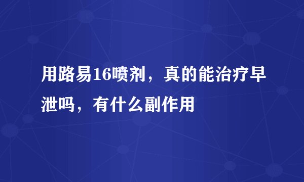 用路易16喷剂，真的能治疗早泄吗，有什么副作用